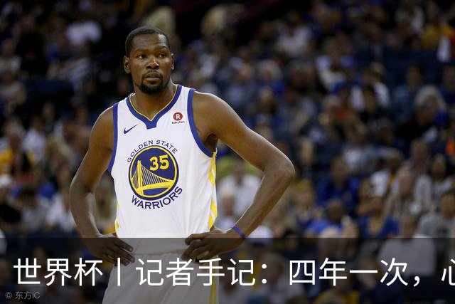 世界杯丨记者手记：四年一次，心弦一动
